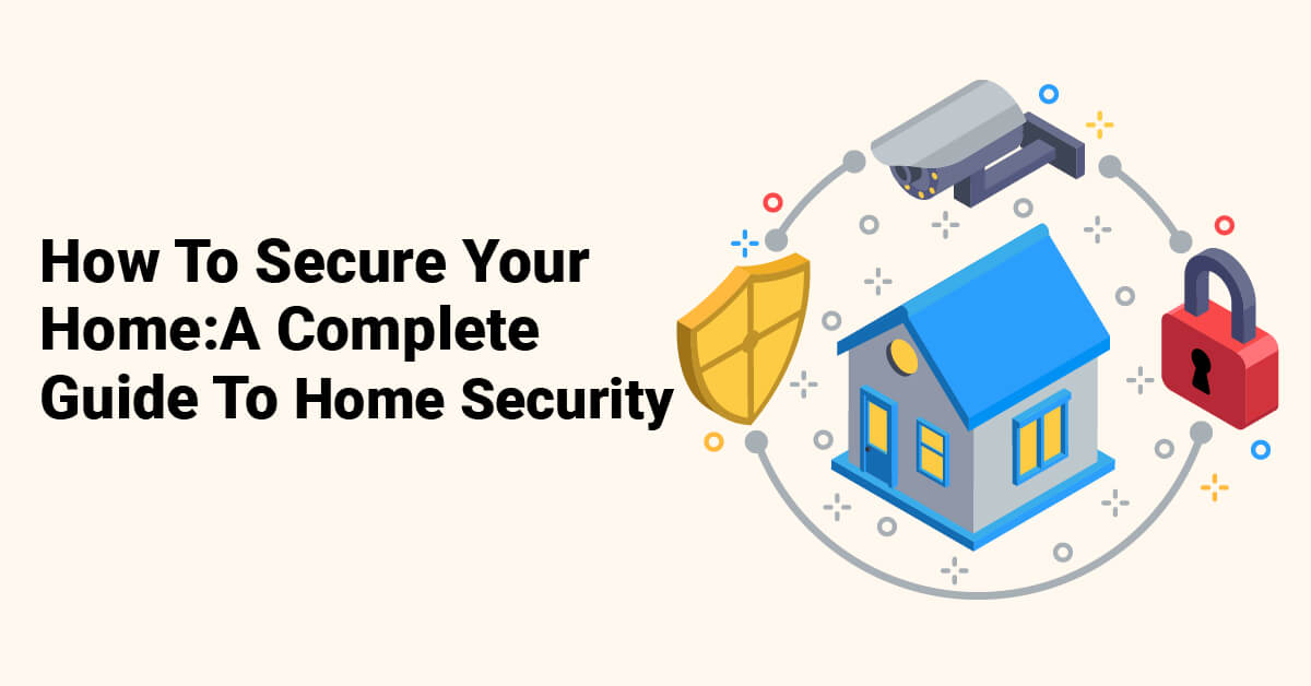 How To Secure Your Home A Complete Guide To Home Security